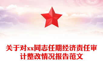 關(guān)于對(duì)xx同志任期經(jīng)濟(jì)責(zé)任審計(jì)整改情況報(bào)告范文 關(guān)于對(duì)xx同志任期經(jīng)濟(jì)責(zé)任審計(jì)整改情況報(bào)告范文