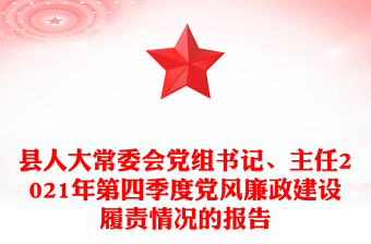 縣人大常委會(huì)黨組書記、主任2021年第四季度黨風(fēng)廉政建設(shè)履責(zé)情況的報(bào)告