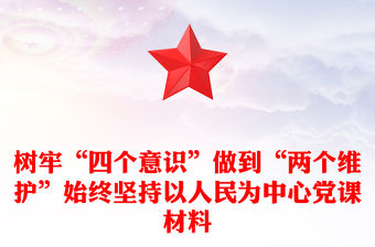 樹牢“四個意識”做到“兩個維護”始終堅持以人民為中心黨課材料