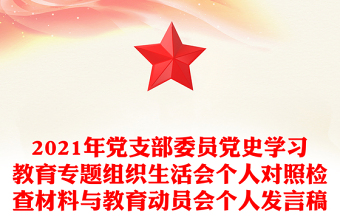 2021年黨支部委員黨史學(xué)習(xí)教育專題組織生活會(huì)個(gè)人對(duì)照檢查材料與教育動(dòng)員會(huì)個(gè)人發(fā)言稿
