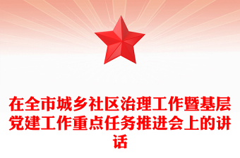 在全市城鄉(xiāng)社區(qū)治理工作暨基層黨建工作重點任務推進會上的講話 在全市城鄉(xiāng)社區(qū)治理工作暨基層黨建工作重點任務推進會上的講話