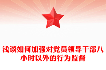 淺談如何加強(qiáng)對(duì)黨員領(lǐng)導(dǎo)干部八小時(shí)以外的行為監(jiān)督