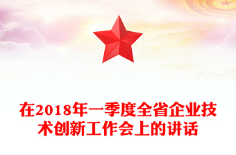 在2018年一季度全省企業(yè)技術創(chuàng)新工作會上的講話