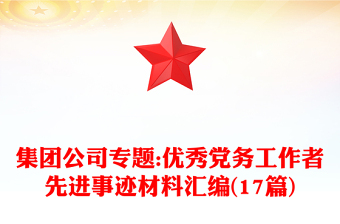 集團公司專題:優(yōu)秀黨務(wù)工作者先進事跡材料匯編(17篇)