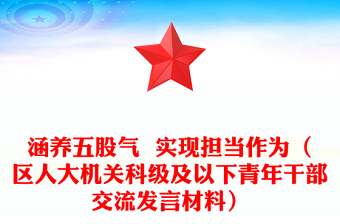 涵養(yǎng)五股氣  實(shí)現(xiàn)擔(dān)當(dāng)作為(區(qū)人大機(jī)關(guān)科級(jí)及以下青年干部交流發(fā)言材料)