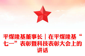 平煤隆基董事長｜在平煤隆基“七一”表彰暨科技表彰大會上的講話