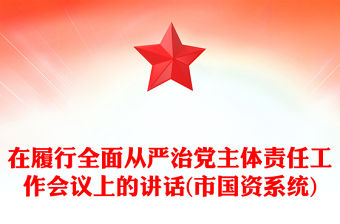 在履行全面從嚴(yán)治黨主體責(zé)任工作會議上的講話(市國資系統(tǒng))