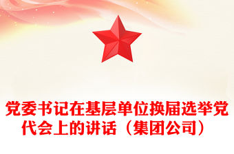 黨委書記在基層單位換屆選舉黨代會上的講話（集團公司）