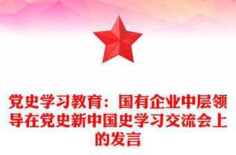黨史學習教育：國有企業中層領導在黨史新中國史學習交流會上的發言