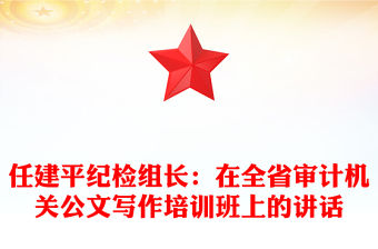 任建平紀檢組長：在全省審計機關公文寫作培訓班上的講話