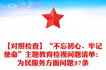 【對照檢查】“不忘初心、牢記使命”主題教育檢視問題清單：為民服務方面問題37條