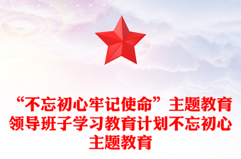 “不忘初心牢記使命”主題教育領導班子學習教育計劃不忘初心主題教育