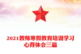 2021教師寒假教育培訓(xùn)學(xué)習(xí)心得體會三篇