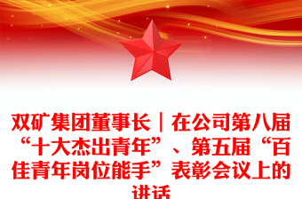 雙礦集團董事長｜在公司第八屆“十大杰出青年”、第五屆“百佳青年崗位能手”表彰會議上的講話