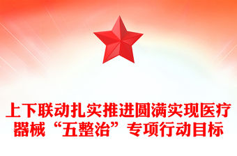 上下聯動扎實推進圓滿實現醫療器械“五整治”專項行動目標