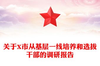 關(guān)于X市從基層一線培養(yǎng)和選拔干部的調(diào)研報告