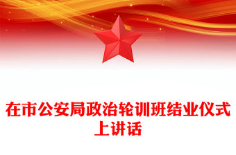 在市公安局政治輪訓班結業(yè)儀式上講話