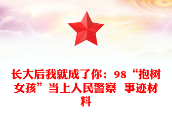 長(zhǎng)大后我就成了你：98“抱樹女孩”當(dāng)上人民警察  事跡材料