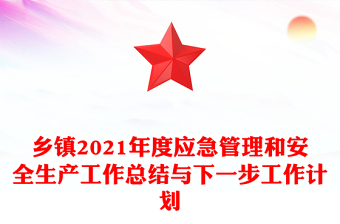 鄉(xiāng)鎮(zhèn)2021年度應(yīng)急管理和安全生產(chǎn)工作總結(jié)與下一步工作計(jì)劃