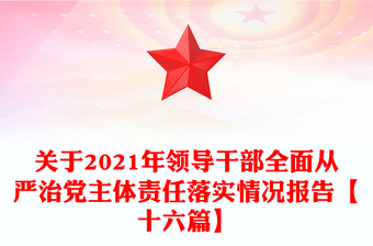 關(guān)于2021年領(lǐng)導(dǎo)干部全面從嚴(yán)治黨主體責(zé)任落實情況報告【十六篇】