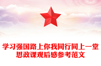 學(xué)習(xí)強(qiáng)國路上你我同行同上一堂思政課觀后感參考范文