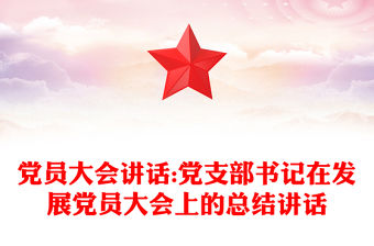 黨員大會(huì)講話:黨支部書(shū)記在發(fā)展黨員大會(huì)上的總結(jié)講話