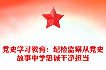 黨史學習教育：紀檢監察從黨史故事中學忠誠干凈擔當