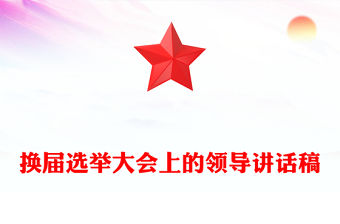 換屆選舉大會上的領導講話稿