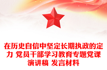 在歷史自信中堅(jiān)定長期執(zhí)政的定力 黨員干部學(xué)習(xí)教育專題黨課演講稿 發(fā)言材料