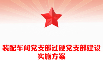 裝配車間黨支部過硬黨支部建設(shè)實施方案
