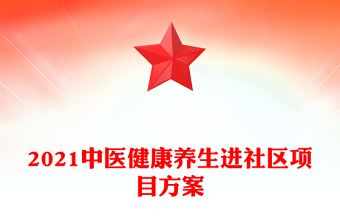 2021中醫(yī)健康養(yǎng)生進(jìn)社區(qū)項目方案