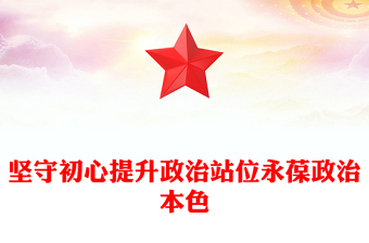 堅守初心提升政治站位永葆政治本色