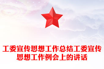 工委宣傳思想工作總結(jié)工委宣傳思想工作例會(huì)上的講話