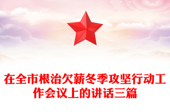 在全市根治欠薪冬季攻堅行動工作會議上的講話三篇