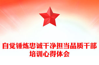 自覺錘煉忠誠干凈擔當品質干部培訓心得體會