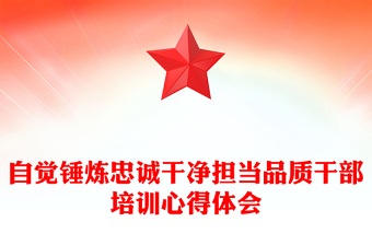 自覺錘煉忠誠干凈擔當品質(zhì)干部培訓(xùn)心得體會