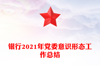 銀行2021年黨委意識(shí)形態(tài)工作總結(jié)
