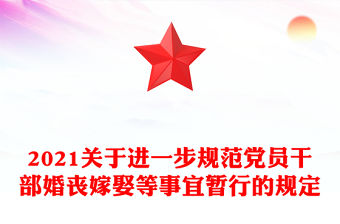 2021關于進一步規范黨員干部婚喪嫁娶等事宜暫行的規定