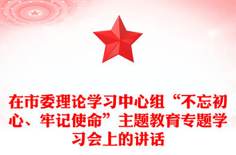 在市委理論學習中心組“不忘初心、牢記使命”主題教育專題學習會上的講話
