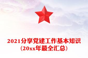 2021分享黨建工作基本知識(shí)(20xx年最全匯總)