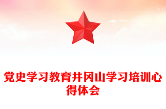 黨史學(xué)習(xí)教育井岡山學(xué)習(xí)培訓(xùn)心得體會(huì)