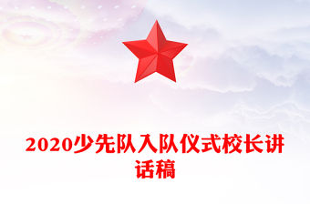 2020少先隊入隊儀式校長講話稿