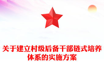 關于建立村級后備干部鏈式培養體系的實施方案