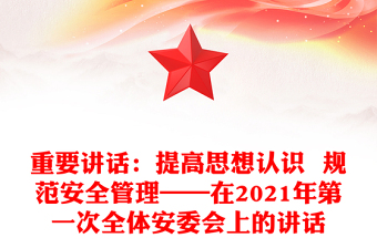重要講話：提高思想認識  規(guī)范安全管理——在2021年第一次全體安委會上的講話