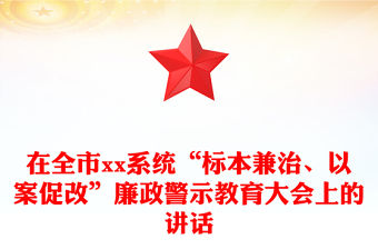 在全市xx系統(tǒng)“標(biāo)本兼治、以案促改”廉政警示教育大會(huì)上的講話(huà)