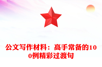 公文寫(xiě)作材料:高手常備的100例精彩過(guò)渡句