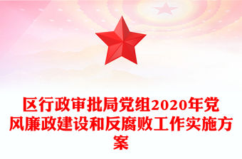 區行政審批局黨組2020年黨風廉政建設和反腐敗工作實施方案