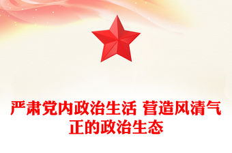 嚴肅黨內政治生活 營造風清氣正的政治生態