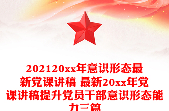202120xx年意識形態(tài)最新黨課講稿 最新20xx年黨課講稿提升黨員干部意識形態(tài)能力三篇