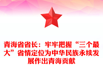 青海省省長(zhǎng):牢牢把握“三個(gè)最大”省情定位為中華民族永續(xù)發(fā)展作出青海貢獻(xiàn)